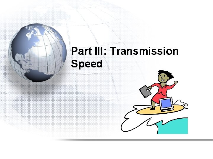 Part III: Transmission Speed Part III: Transmission Speed