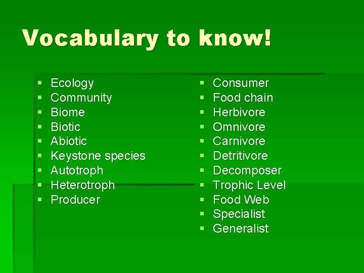 Vocabulary to know! § § § § § Ecology Community Biome Biotic Abiotic Keystone