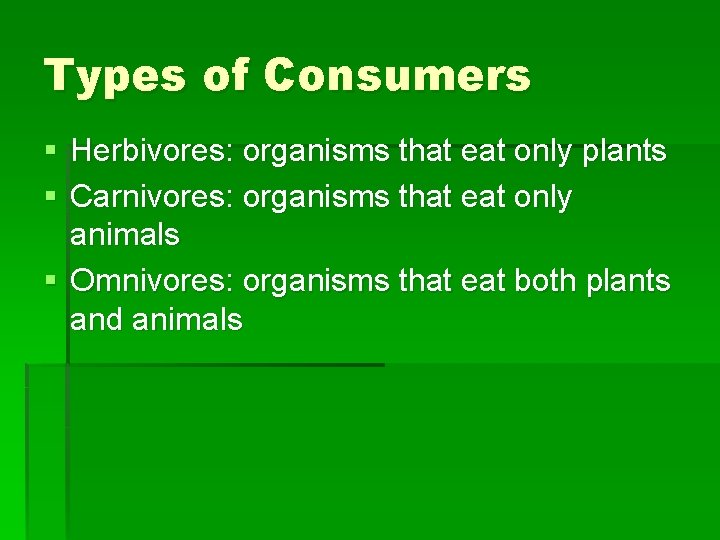 Types of Consumers § Herbivores: organisms that eat only plants § Carnivores: organisms that