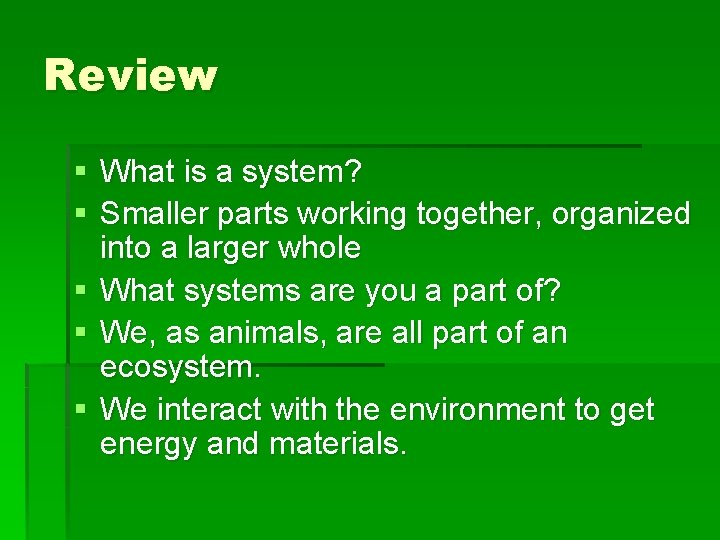 Review § What is a system? § Smaller parts working together, organized into a