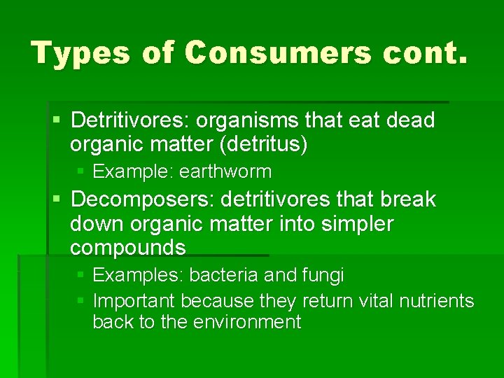 Types of Consumers cont. § Detritivores: organisms that eat dead organic matter (detritus) §