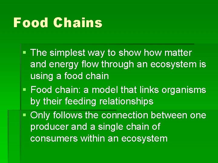 Food Chains § The simplest way to show matter and energy flow through an
