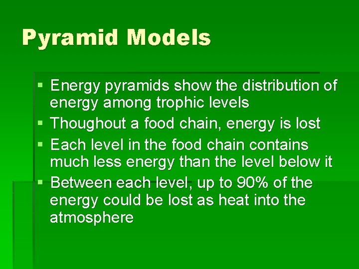 Pyramid Models § Energy pyramids show the distribution of energy among trophic levels §