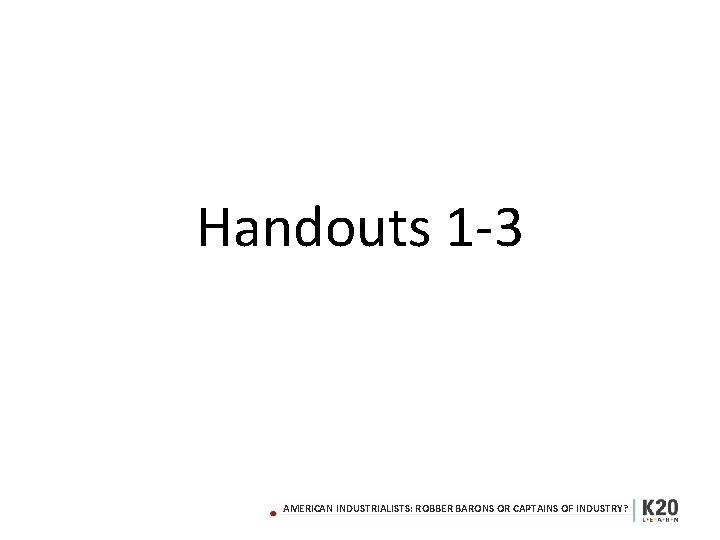 Handouts 1 3 AMERICAN INDUSTRIALISTS: ROBBER BARONS OR CAPTAINS OF INDUSTRY? 