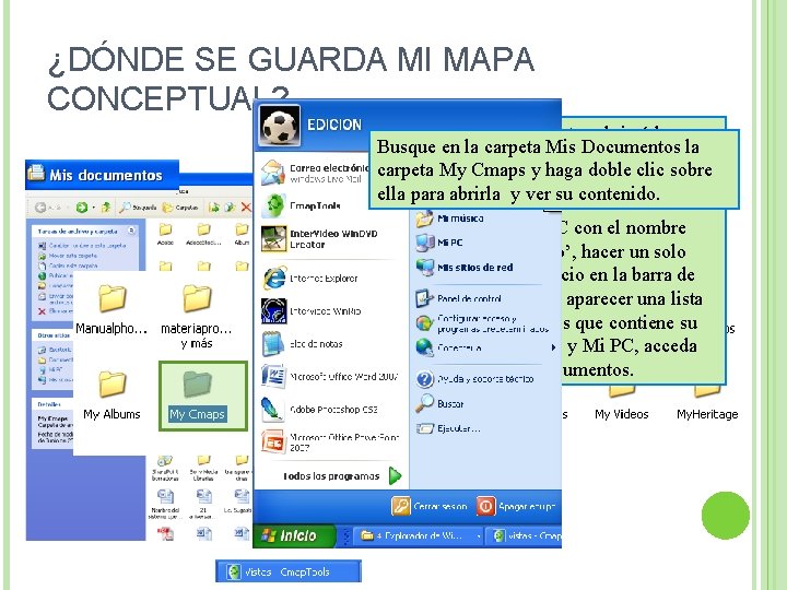 ¿DÓNDE SE GUARDA MI MAPA CONCEPTUAL? En inicio-Todos los programas. La Carpeta Mis Documentos ¿DÓNDE SE GUARDA MI MAPA CONCEPTUAL? En inicio-Todos los programas. La Carpeta Mis Documentos