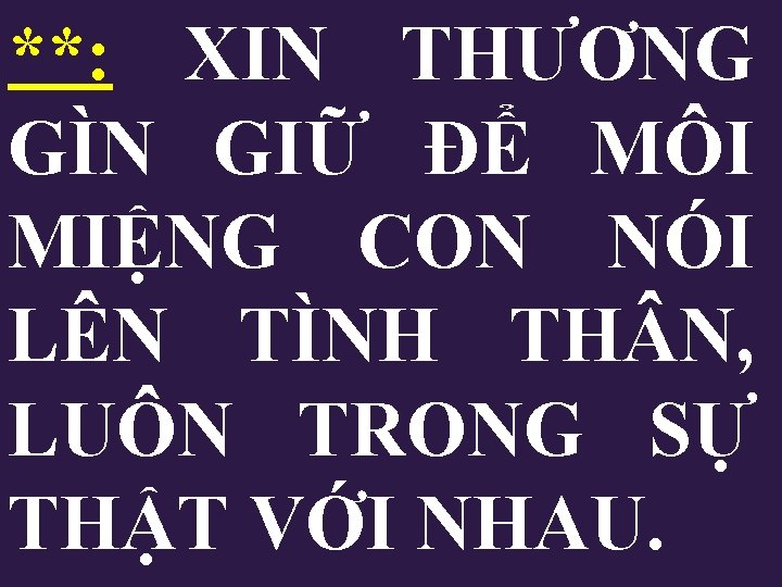 **: XIN THƯƠNG GÌN GIỮ ĐỂ MÔI MIỆNG CON NÓI LÊN TÌNH TH N, **: XIN THƯƠNG GÌN GIỮ ĐỂ MÔI MIỆNG CON NÓI LÊN TÌNH TH N,