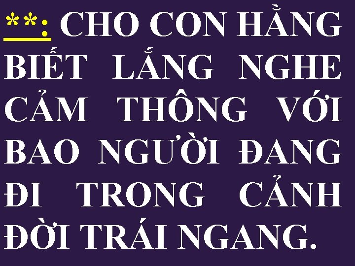 **: CHO CON HẰNG BIẾT LẮNG NGHE CẢM THÔNG VỚI BAO NGƯỜI ĐANG ĐI **: CHO CON HẰNG BIẾT LẮNG NGHE CẢM THÔNG VỚI BAO NGƯỜI ĐANG ĐI