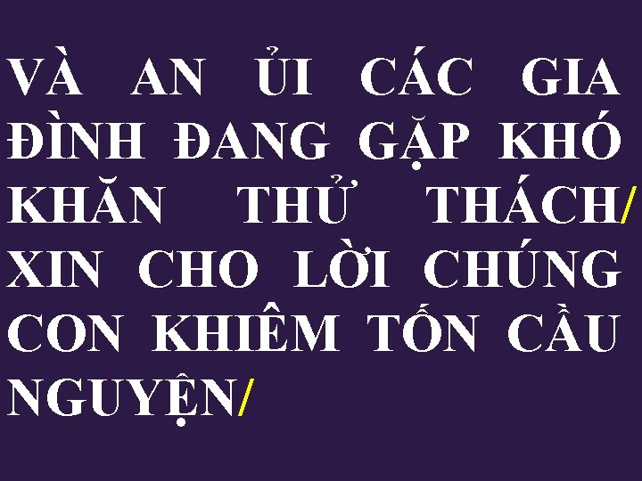 VÀ AN ỦI CÁC GIA ĐÌNH ĐANG GẶP KHÓ KHĂN THỬ THÁCH/ XIN CHO VÀ AN ỦI CÁC GIA ĐÌNH ĐANG GẶP KHÓ KHĂN THỬ THÁCH/ XIN CHO