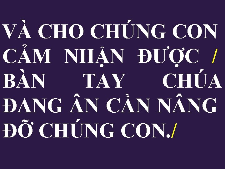 VÀ CHO CHÚNG CON CẢM NHẬN ĐƯỢC / BÀN TAY CHÚA ĐANG N CẦN VÀ CHO CHÚNG CON CẢM NHẬN ĐƯỢC / BÀN TAY CHÚA ĐANG N CẦN