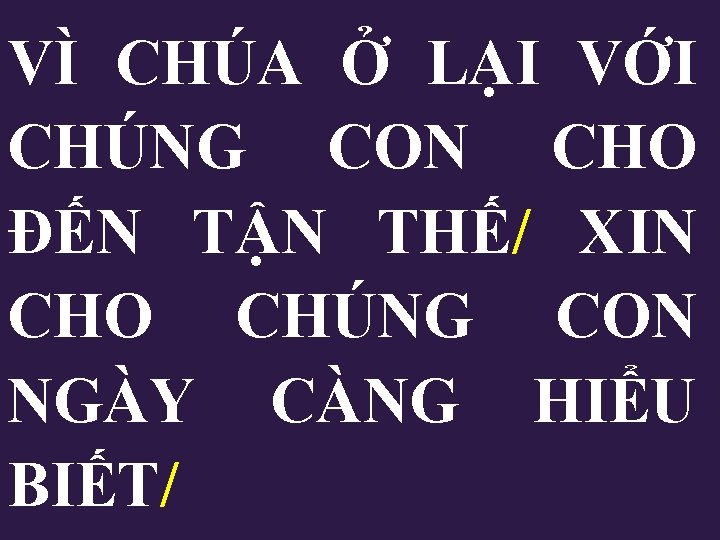 VÌ CHÚA Ở LẠI VỚI CHÚNG CON CHO ĐẾN TẬN THẾ/ XIN CHO CHÚNG VÌ CHÚA Ở LẠI VỚI CHÚNG CON CHO ĐẾN TẬN THẾ/ XIN CHO CHÚNG