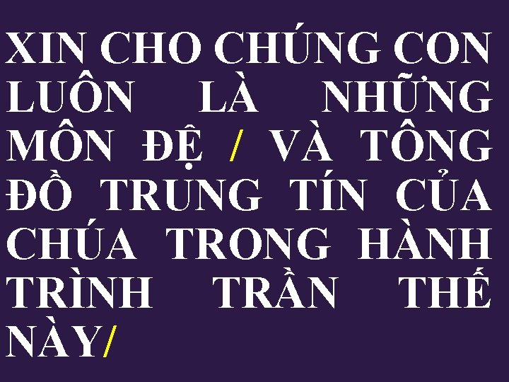 XIN CHO CHÚNG CON LUÔN LÀ NHỮNG MÔN ĐỆ / VÀ TÔNG ĐỒ TRUNG XIN CHO CHÚNG CON LUÔN LÀ NHỮNG MÔN ĐỆ / VÀ TÔNG ĐỒ TRUNG