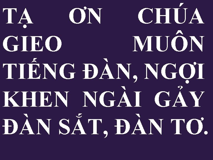 TẠ ƠN CHÚA GIEO MUÔN TIẾNG ĐÀN, NGỢI KHEN NGÀI GẢY ĐÀN SẮT, ĐÀN TẠ ƠN CHÚA GIEO MUÔN TIẾNG ĐÀN, NGỢI KHEN NGÀI GẢY ĐÀN SẮT, ĐÀN