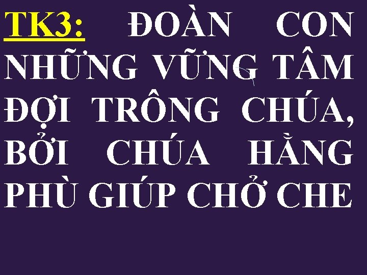 TK 3: ĐOÀN CON NHỮNG VỮNG T M ĐỢI TRÔNG CHÚA, BỞI CHÚA HẰNG TK 3: ĐOÀN CON NHỮNG VỮNG T M ĐỢI TRÔNG CHÚA, BỞI CHÚA HẰNG