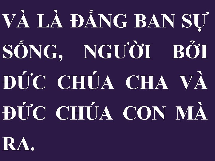 VÀ LÀ ĐẤNG BAN SỰ SỐNG, NGƯỜI BỞI ĐỨC CHÚA CHA VÀ ĐỨC CHÚA VÀ LÀ ĐẤNG BAN SỰ SỐNG, NGƯỜI BỞI ĐỨC CHÚA CHA VÀ ĐỨC CHÚA