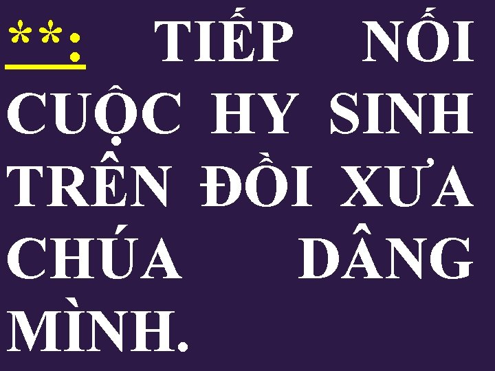 **: TIẾP NỐI CUỘC HY SINH TRÊN ĐỒI XƯA CHÚA D NG MÌNH. **: TIẾP NỐI CUỘC HY SINH TRÊN ĐỒI XƯA CHÚA D NG MÌNH.