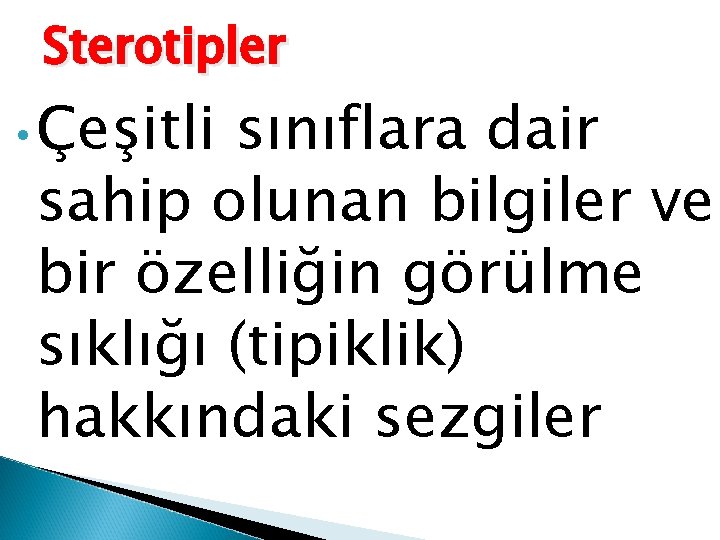 Sterotipler • Çeşitli sınıflara dair sahip olunan bilgiler ve bir özelliğin görülme sıklığı (tipiklik)