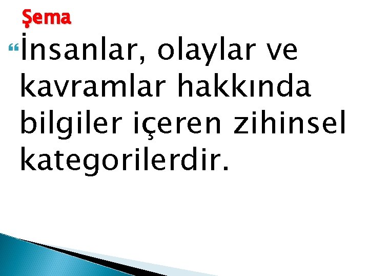 Şema İnsanlar, olaylar ve kavramlar hakkında bilgiler içeren zihinsel kategorilerdir. 