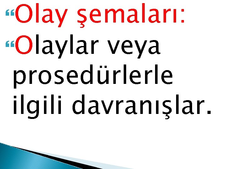  Olay şemaları: Olaylar veya prosedürlerle ilgili davranışlar. 