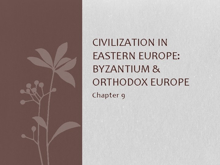 CIVILIZATION IN EASTERN EUROPE: BYZANTIUM & ORTHODOX EUROPE Chapter 9 