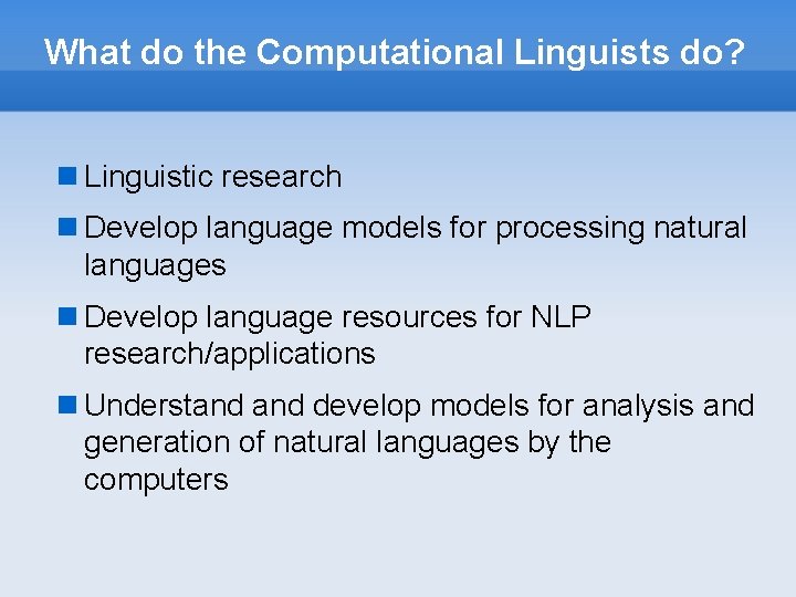 What do the Computational Linguists do? Linguistic research Develop language models for processing natural