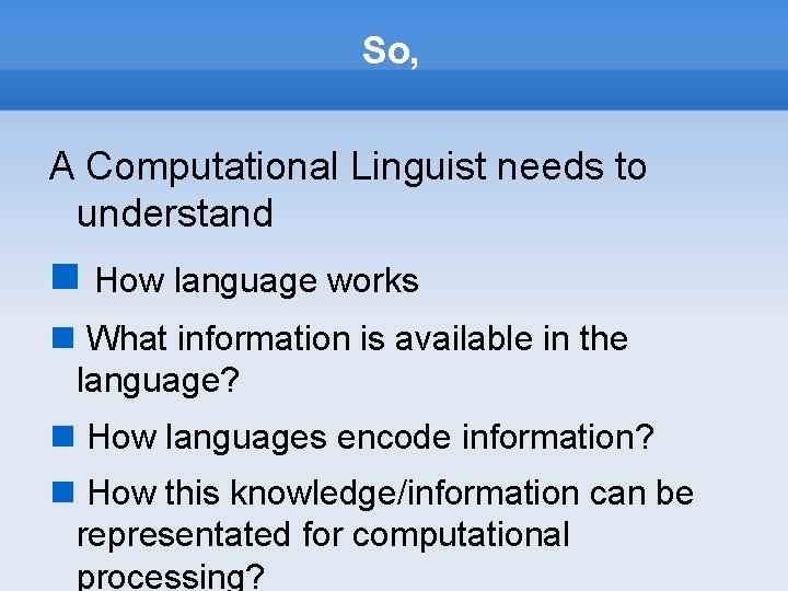 So, A Computational Linguist needs to understand How language works What information is available