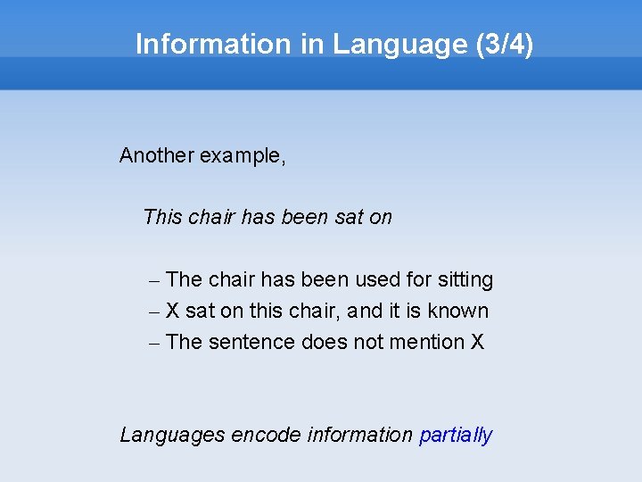Information in Language (3/4) Another example, This chair has been sat on – The