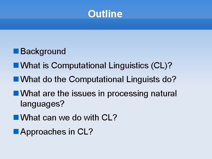 Outline Background What is Computational Linguistics (CL)? What do the Computational Linguists do? What