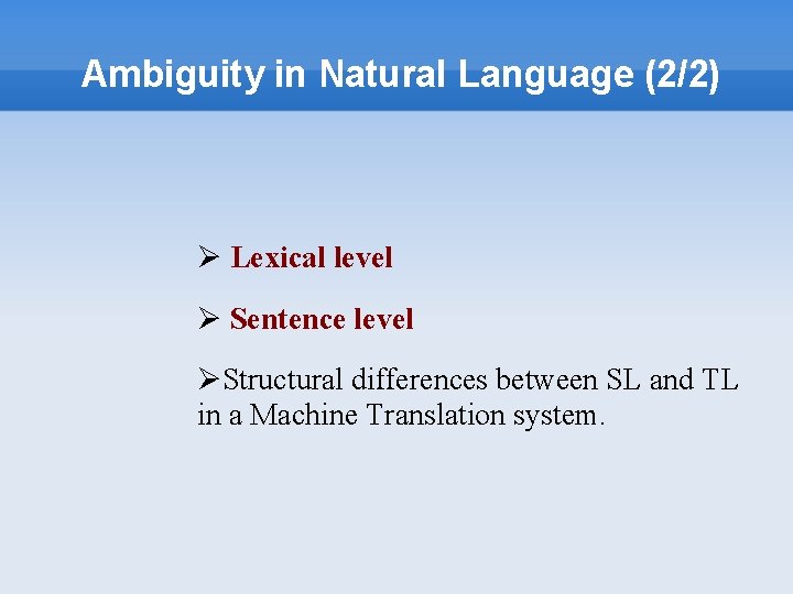 Ambiguity in Natural Language (2/2) Lexical level Sentence level Structural differences between SL and