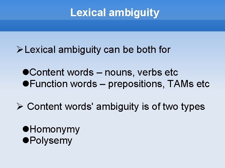 Lexical ambiguity can be both for Content words – nouns, verbs etc Function words