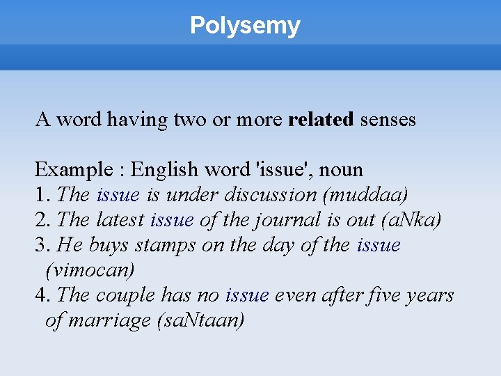 Polysemy A word having two or more related senses Example : English word 'issue',