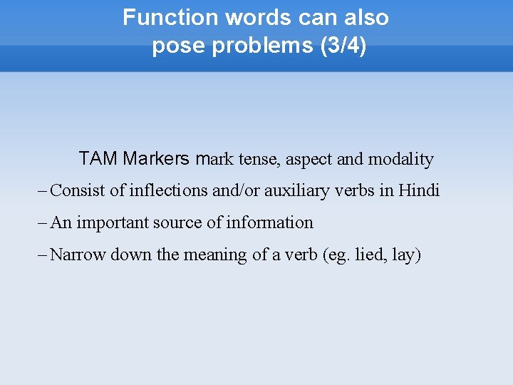 Function words can also pose problems (3/4) TAM Markers mark tense, aspect and modality
