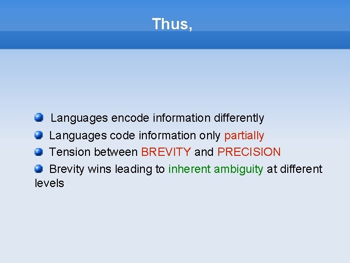 Thus, Languages encode information differently Languages code information only partially Tension between BREVITY and