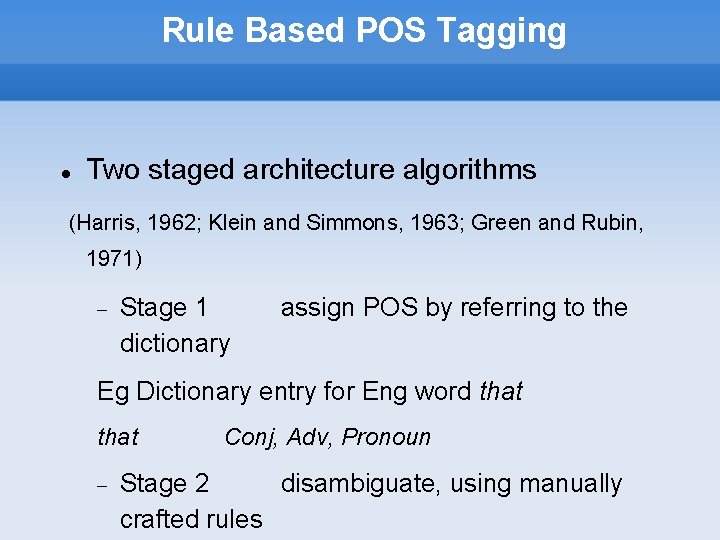 Rule Based POS Tagging Two staged architecture algorithms (Harris, 1962; Klein and Simmons, 1963;