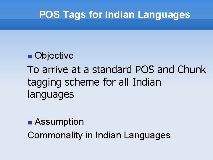 POS Tags for Indian Languages Objective To arrive at a standard POS and Chunk