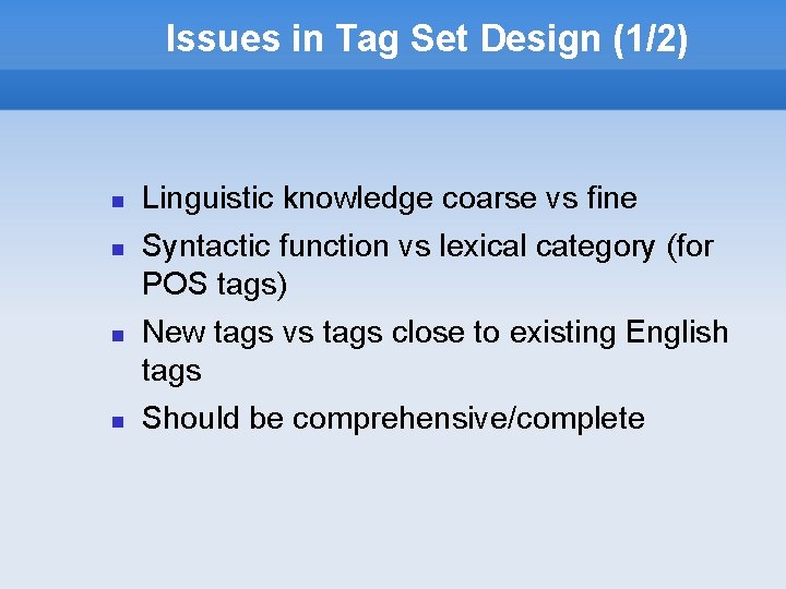 Issues in Tag Set Design (1/2) Linguistic knowledge coarse vs fine Syntactic function vs
