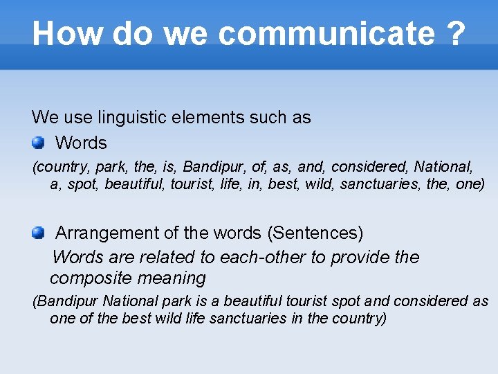 How do we communicate ? We use linguistic elements such as Words (country, park,