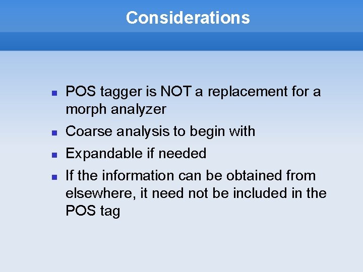 Considerations POS tagger is NOT a replacement for a morph analyzer Coarse analysis to