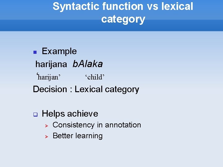 Syntactic function vs lexical category Example harijana b. Alaka ‘harijan’ ‘child’ Decision : Lexical