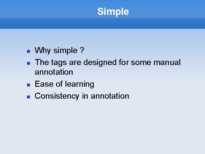 Simple Why simple ? The tags are designed for some manual annotation Ease of