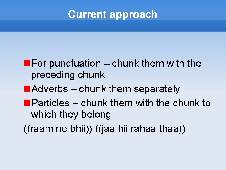 Current approach For punctuation – chunk them with the preceding chunk Adverbs – chunk