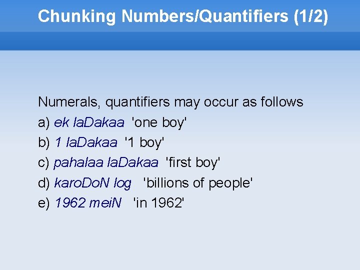 Chunking Numbers/Quantifiers (1/2) Numerals, quantifiers may occur as follows a) ek la. Dakaa 'one