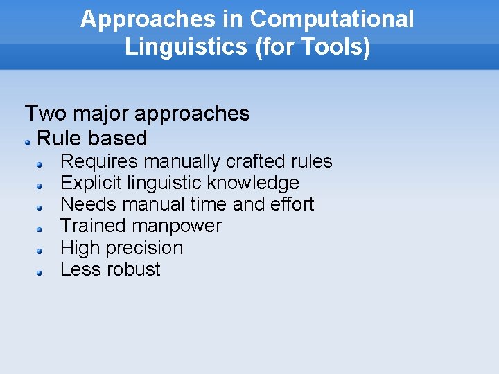 Approaches in Computational Linguistics (for Tools) Two major approaches Rule based Requires manually crafted