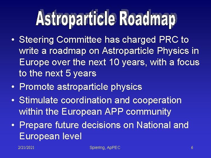 • Steering Committee has charged PRC to write a roadmap on Astroparticle Physics • Steering Committee has charged PRC to write a roadmap on Astroparticle Physics
