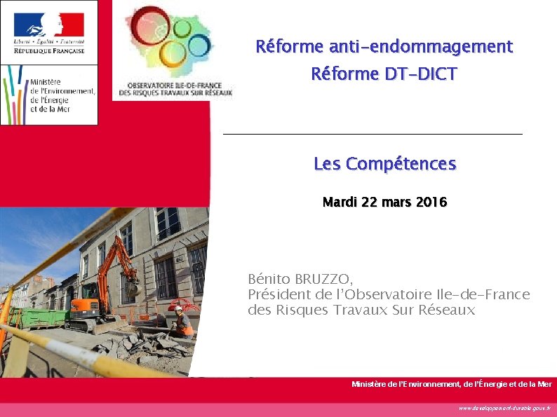 Réforme anti-endommagement Réforme DT-DICT Les Compétences Mardi 22 mars 2016 Bénito BRUZZO, Président de