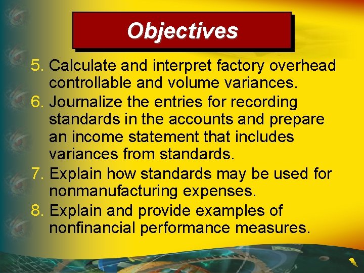Objectives 5. Calculate and interpret factory overhead controllable and volume variances. 6. Journalize the