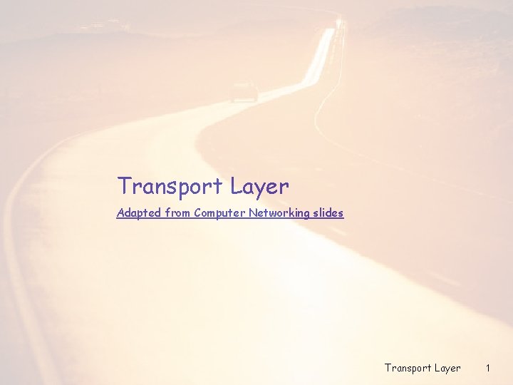 Transport Layer Adapted from Computer Networking slides Transport Layer 1 