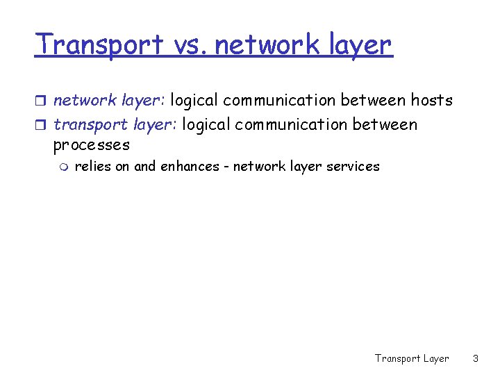 Transport vs. network layer r network layer: logical communication between hosts r transport layer: