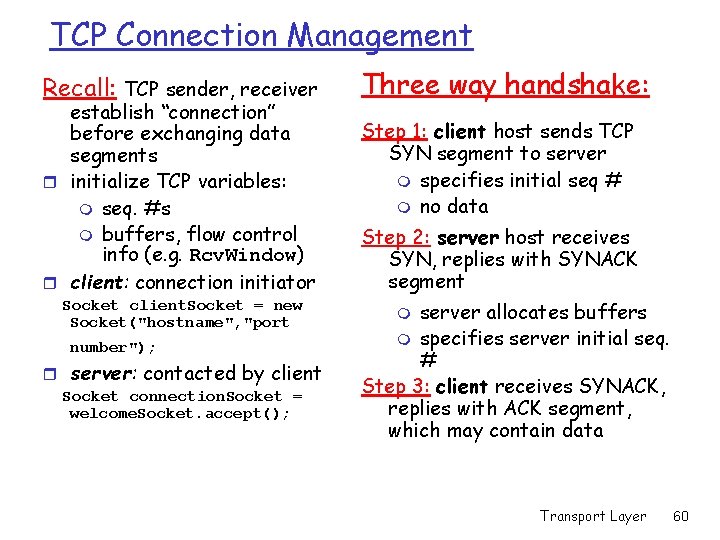 TCP Connection Management Recall: TCP sender, receiver establish “connection” before exchanging data segments r