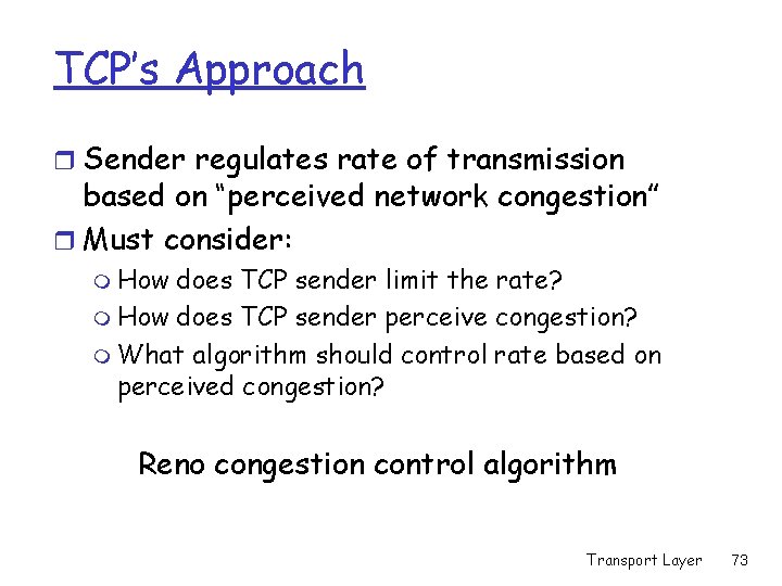 TCP’s Approach r Sender regulates rate of transmission based on “perceived network congestion” r