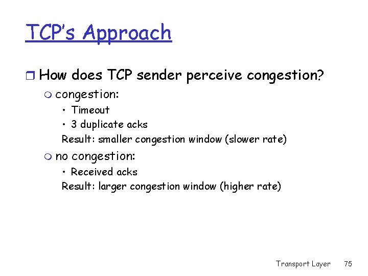 TCP’s Approach r How does TCP sender perceive congestion? m congestion: • Timeout •